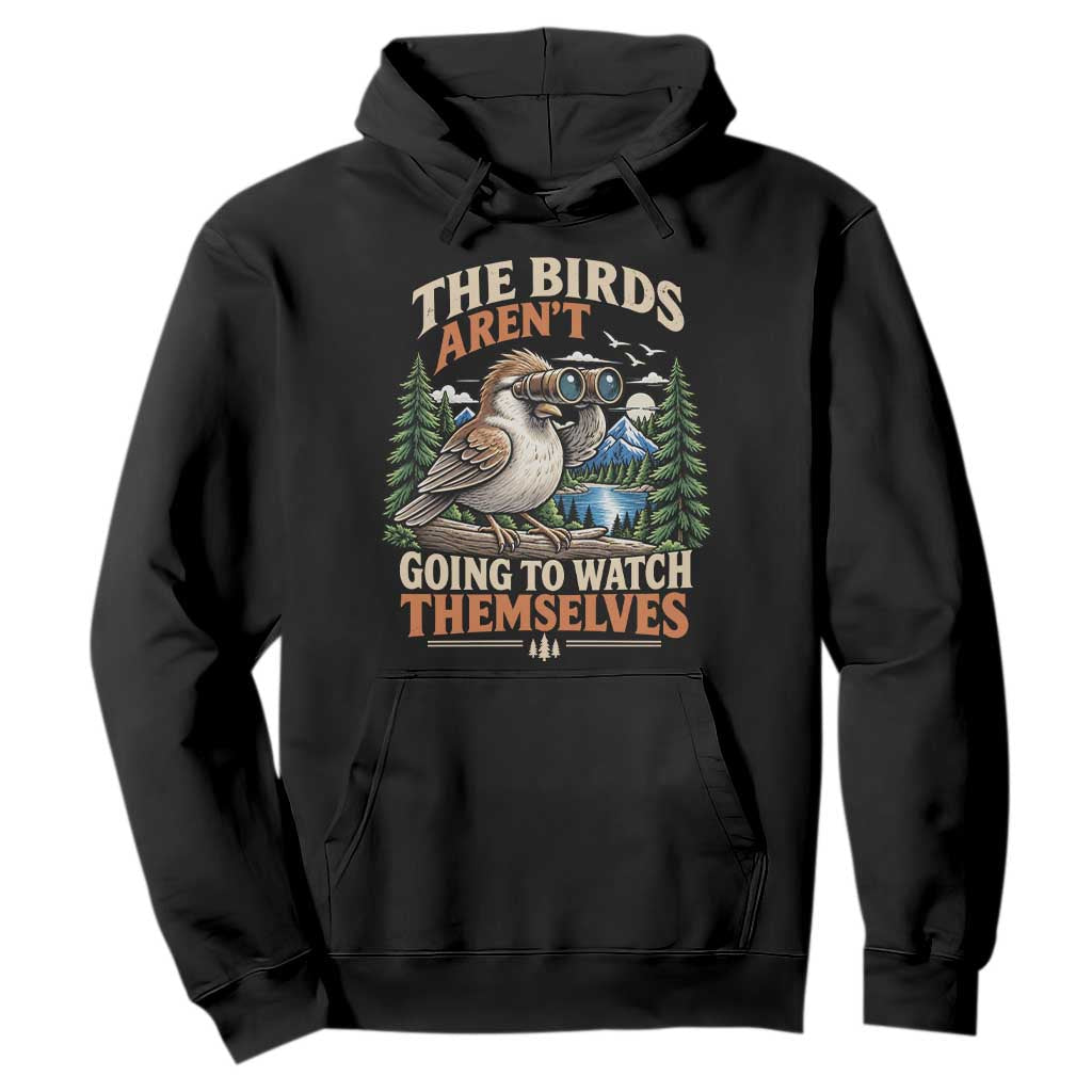 The Birds Arent Going To Watch Themselves Hoodie Funny Birdwatching