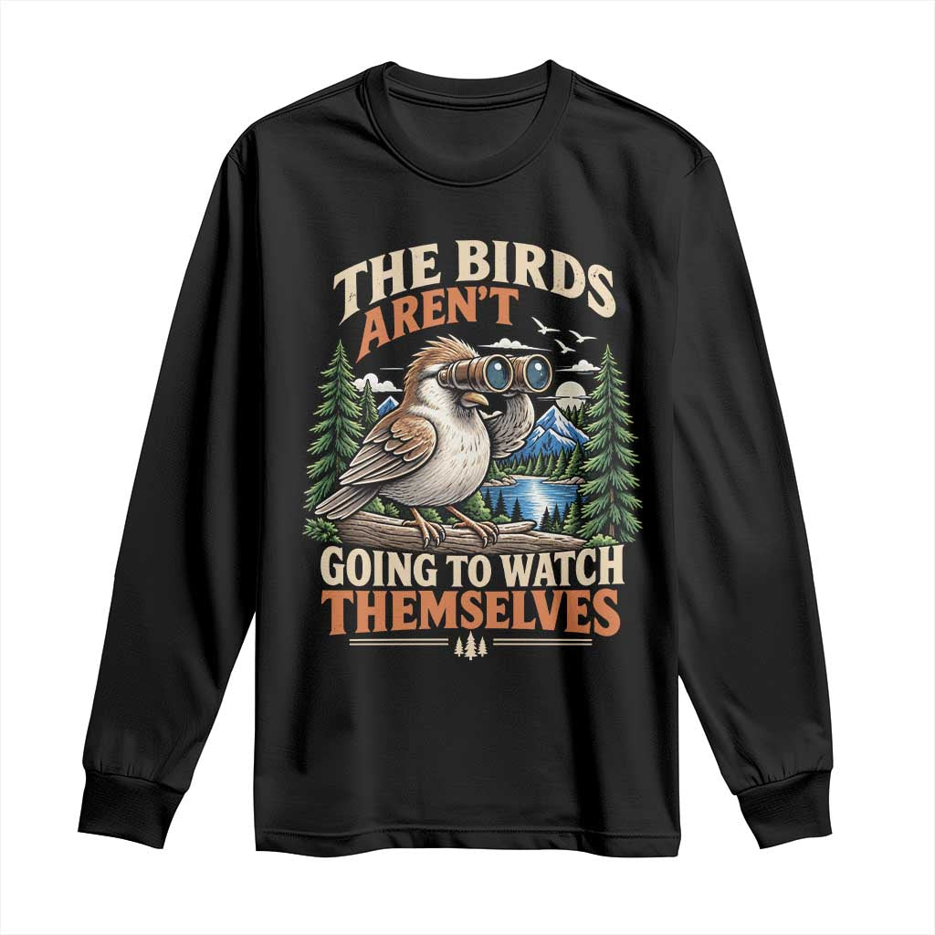 The Birds Arent Going To Watch Themselves Long Sleeve Shirt Funny Birdwatching