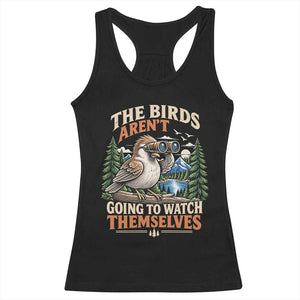 The Birds Arent Going To Watch Themselves Racerback Tank Top Funny Birdwatching