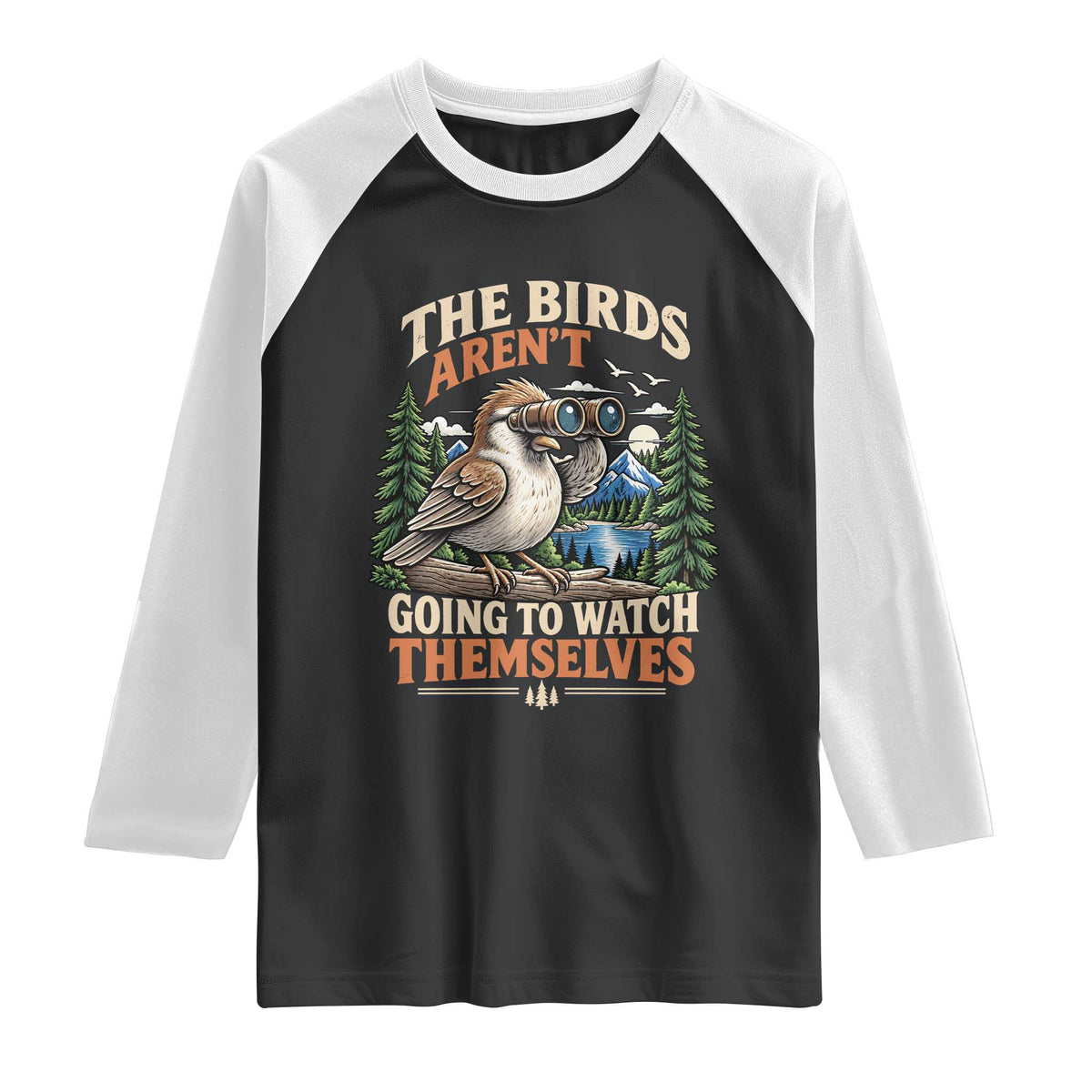 The Birds Arent Going To Watch Themselves Raglan Shirt Funny Birdwatching