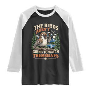 The Birds Arent Going To Watch Themselves Raglan Shirt Funny Birdwatching