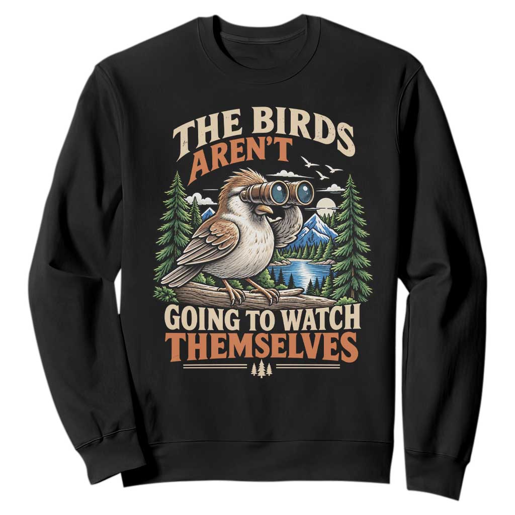 The Birds Arent Going To Watch Themselves Sweatshirt Funny Birdwatching