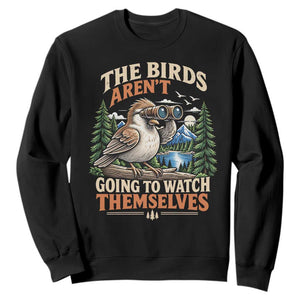 The Birds Arent Going To Watch Themselves Sweatshirt Funny Birdwatching