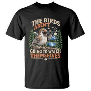 The Birds Arent Going To Watch Themselves T Shirt Funny Birdwatching