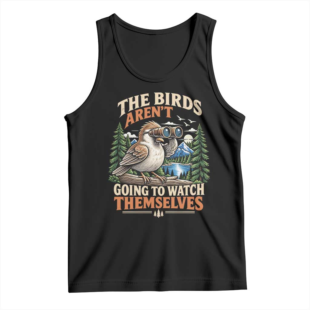 The Birds Arent Going To Watch Themselves Tank Top Funny Birdwatching