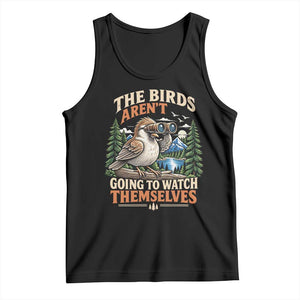 The Birds Arent Going To Watch Themselves Tank Top Funny Birdwatching