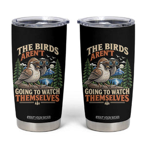 The Birds Arent Going To Watch Themselves Tumbler Cup Funny Birdwatching