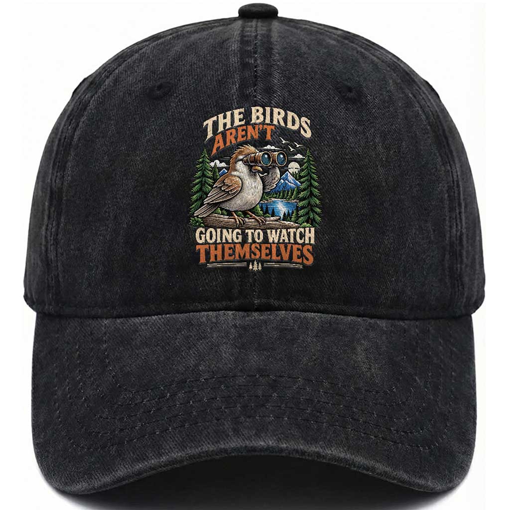 The Birds Arent Going To Watch Themselves Washed Cotton Baseball Cap Funny Birdwatching