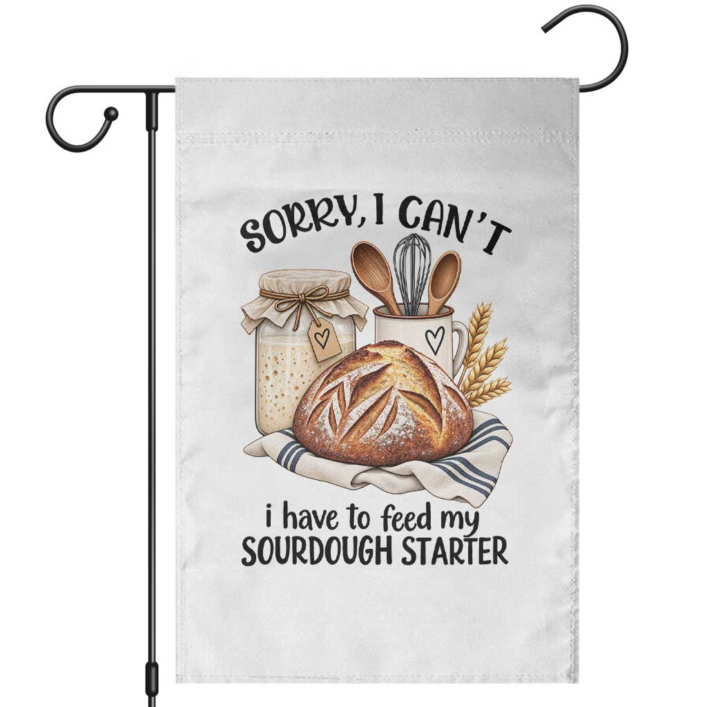 Funny Dough Baker Garden Flag Sorry I Cant I Have To Feed My Sourdough Starter