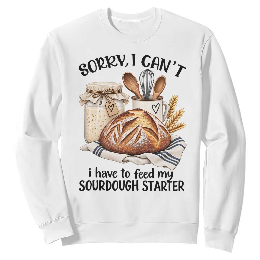 Funny Dough Baker Sweatshirt Sorry I Cant I Have To Feed My Sourdough Starter
