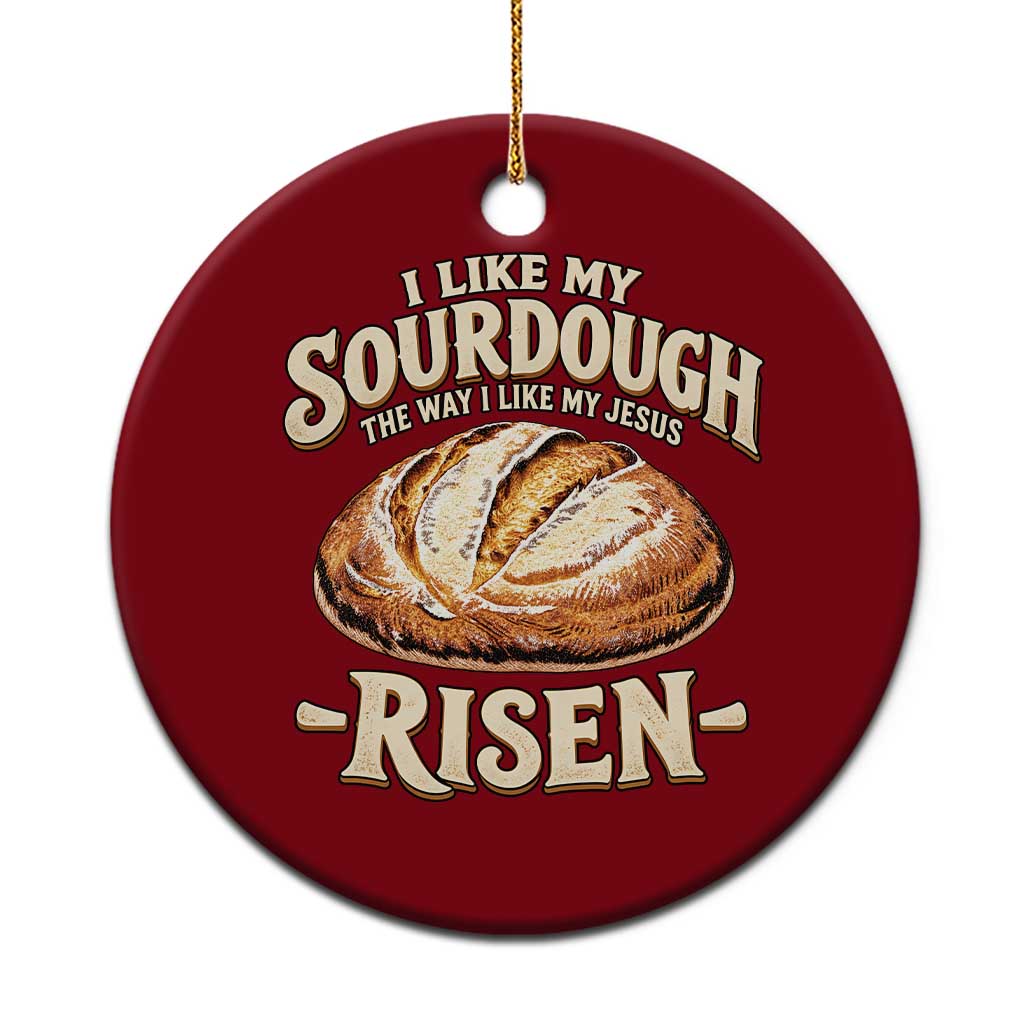 Funny Christian Baking Ceramic Ornament I Like My Sourdough The Way I Like My Jesus Risen