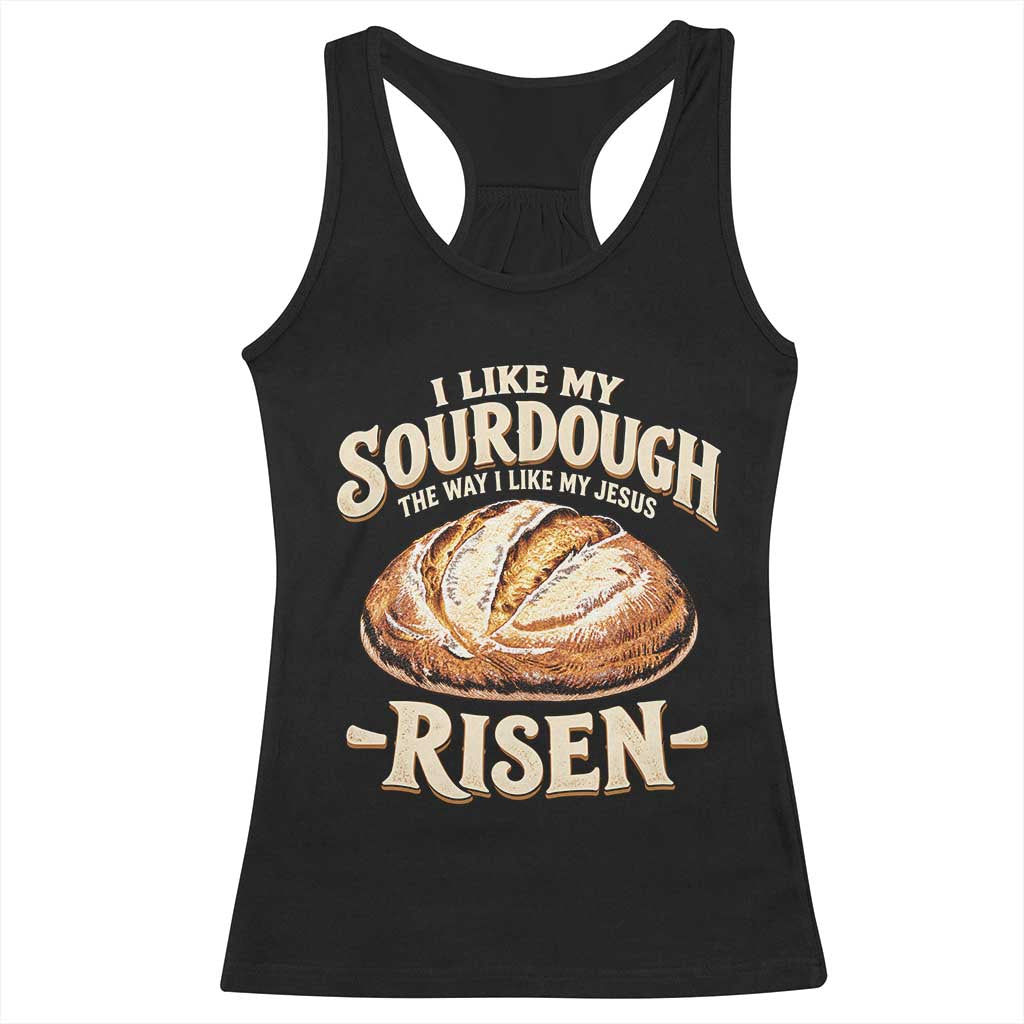 Funny Christian Baking Racerback Tank Top I Like My Sourdough The Way I Like My Jesus Risen