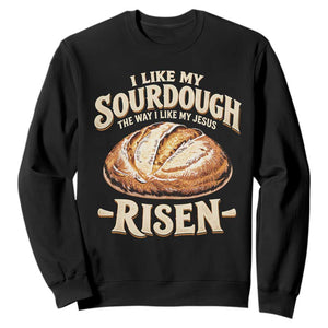Funny Christian Baking Sweatshirt I Like My Sourdough The Way I Like My Jesus Risen