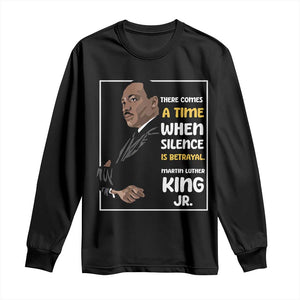 Martin Luther King Jr Quotes Long Sleeve Shirt There Comes A Time When Silence Is Betrayal MLK Day TS11 Black Print Your Wear