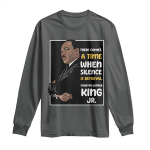 Martin Luther King Jr Quotes Long Sleeve Shirt There Comes A Time When Silence Is Betrayal MLK Day TS11 Dark Heather Print Your Wear