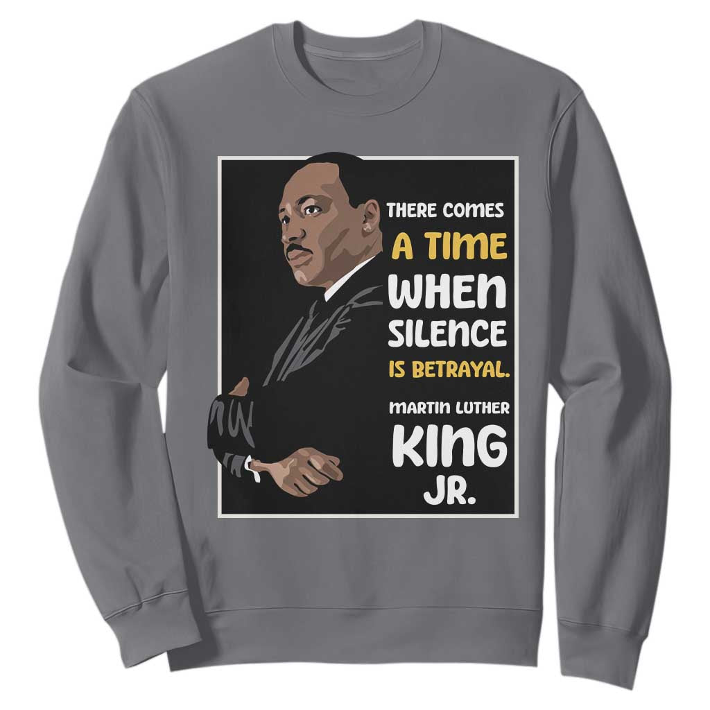 Martin Luther King Jr Quotes Sweatshirt There Comes A Time When Silence Is Betrayal MLK Day TS11 Charcoal Print Your Wear