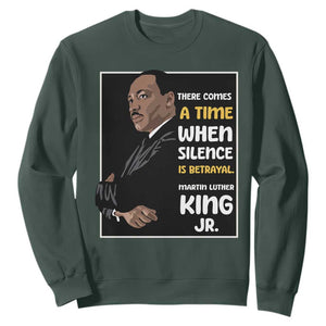 Martin Luther King Jr Quotes Sweatshirt There Comes A Time When Silence Is Betrayal MLK Day TS11 Dark Forest Green Print Your Wear