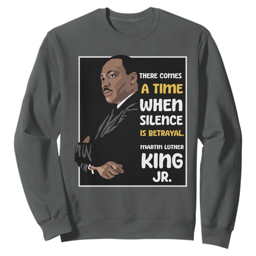 Martin Luther King Jr Quotes Sweatshirt There Comes A Time When Silence Is Betrayal MLK Day TS11 Dark Heather Print Your Wear