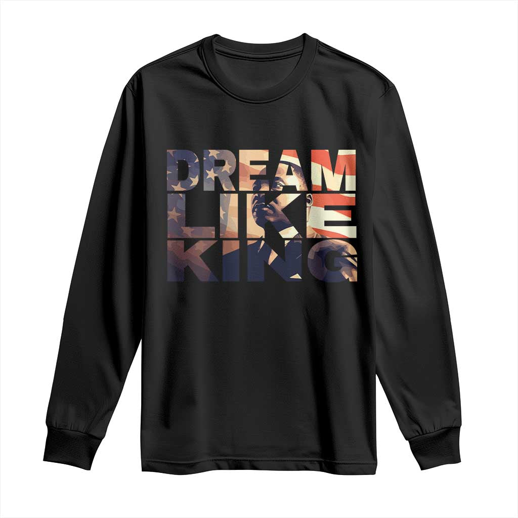 Dream Like King Dr. Martin Luther King Long Sleeve Shirt MLK Day Vintage American Flag TS11 Black Print Your Wear