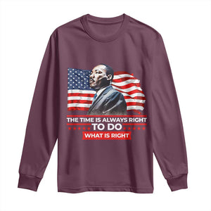 MLK Day The Time Is Always Right To Do What Is Right Long Sleeve Shirt Martin Luther King American Flag Black History Month TS11 Maroon Print Your Wear