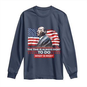 MLK Day The Time Is Always Right To Do What Is Right Long Sleeve Shirt Martin Luther King American Flag Black History Month TS11 Navy Print Your Wear