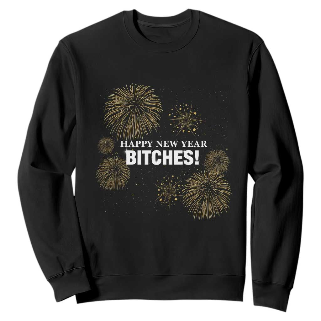 Funny Happy New Year Bitches Sweatshirt NYE Party Fireworks TS11 Black Print Your Wear