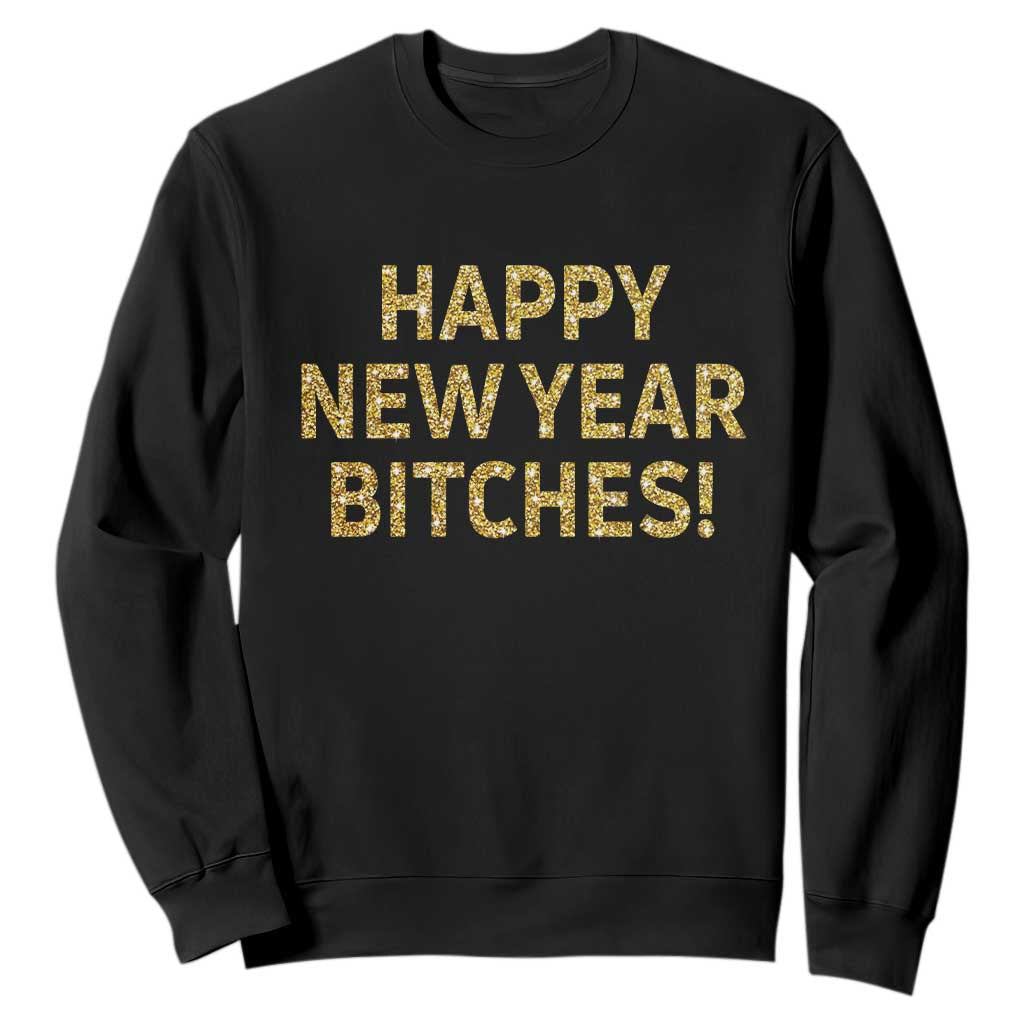 Funny Happy New Year Bitches Sweatshirt NYE Party Faux Glitter Effect Printed TS11 Black Print Your Wear