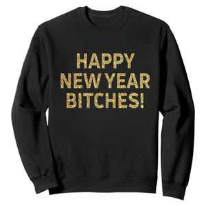 Funny Happy New Year Bitches Sweatshirt NYE Party Faux Glitter Effect Printed TS11 Black Print Your Wear