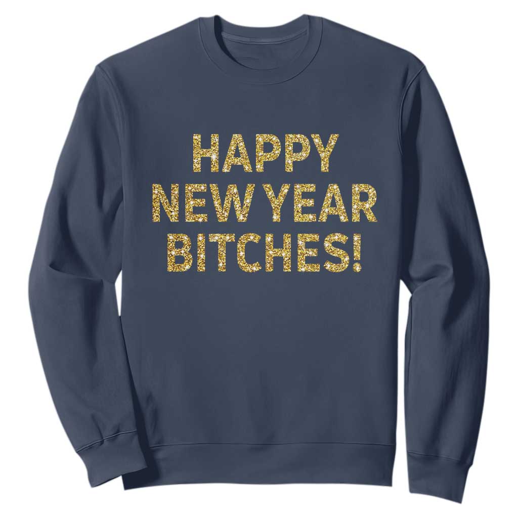 Funny Happy New Year Bitches Sweatshirt NYE Party Faux Glitter Effect Printed TS11 Navy Print Your Wear