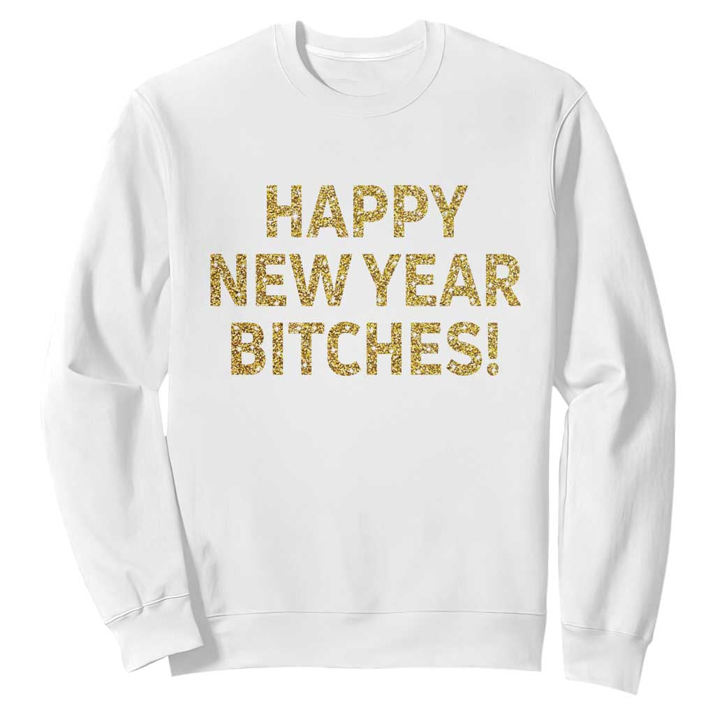 Funny Happy New Year Bitches Sweatshirt NYE Party Faux Glitter Effect Printed TS11 White Print Your Wear