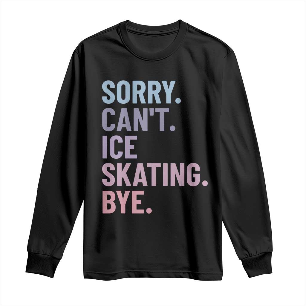 Sorry Cant Ice Skating Bye Long Sleeve Shirt Funny Ice Skating Lovers TS11 Black Print Your Wear