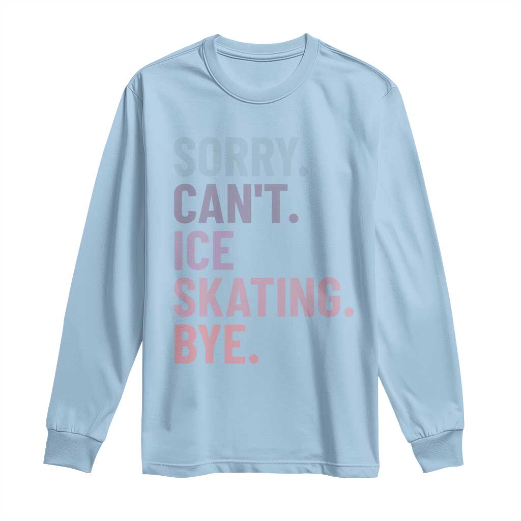 Sorry Cant Ice Skating Bye Long Sleeve Shirt Funny Ice Skating Lovers TS11 Light Blue Print Your Wear