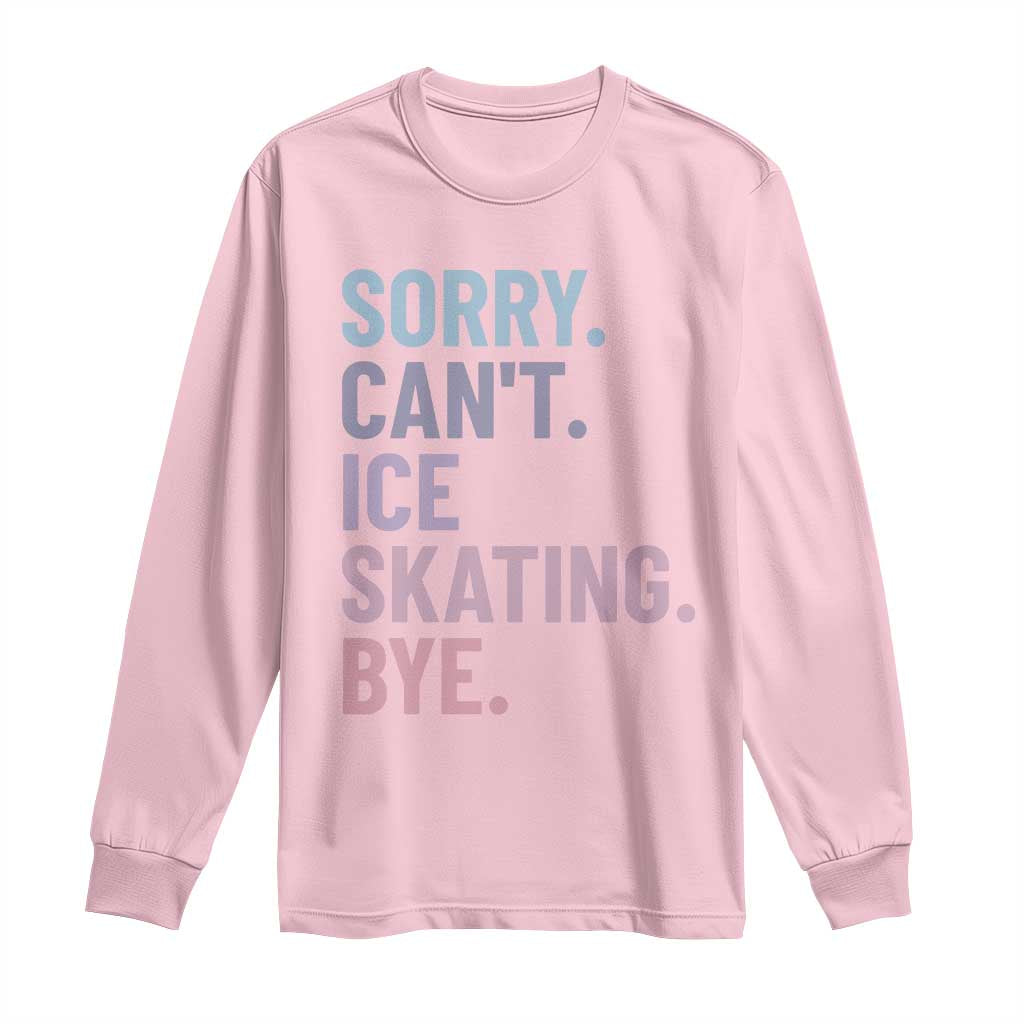 Sorry Cant Ice Skating Bye Long Sleeve Shirt Funny Ice Skating Lovers TS11 Light Pink Print Your Wear