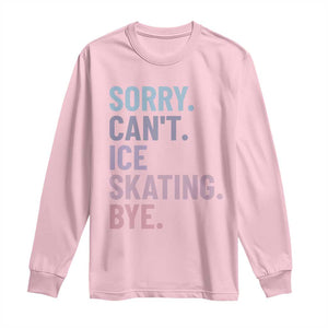 Sorry Cant Ice Skating Bye Long Sleeve Shirt Funny Ice Skating Lovers TS11 Light Pink Print Your Wear