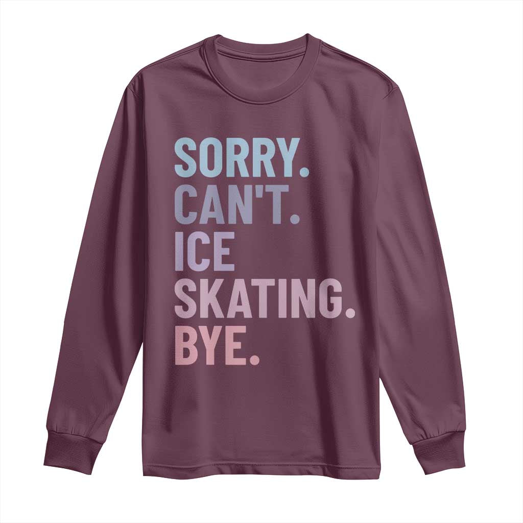 Sorry Cant Ice Skating Bye Long Sleeve Shirt Funny Ice Skating Lovers TS11 Maroon Print Your Wear