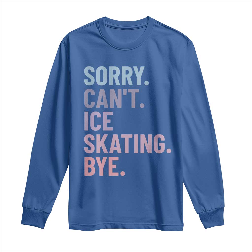 Sorry Cant Ice Skating Bye Long Sleeve Shirt Funny Ice Skating Lovers TS11 Royal Blue Print Your Wear