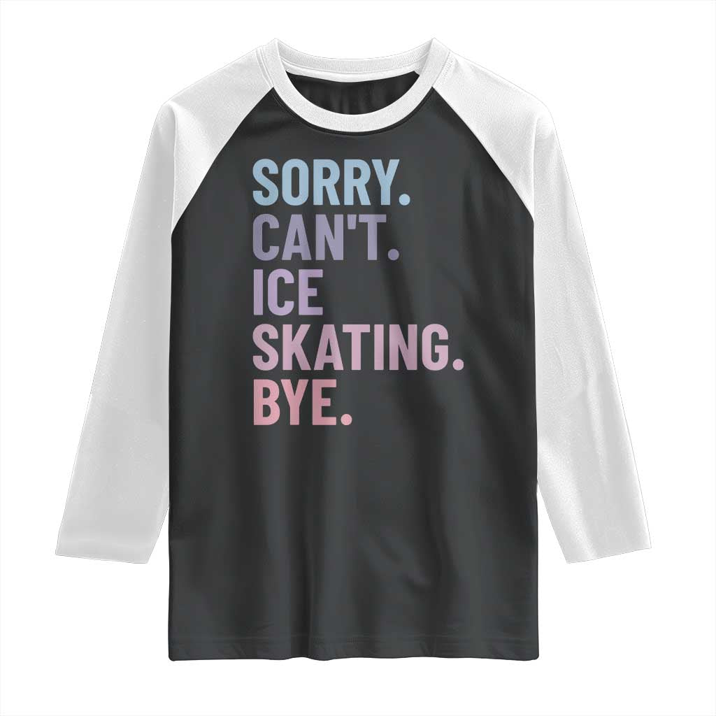 Sorry Cant Ice Skating Bye Raglan Shirt Funny Ice Skating Lovers TS11 Black White Print Your Wear