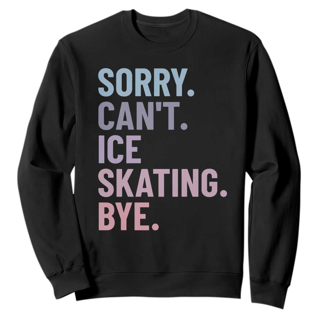 Sorry Cant Ice Skating Bye Sweatshirt Funny Ice Skating Lovers TS11 Black Print Your Wear