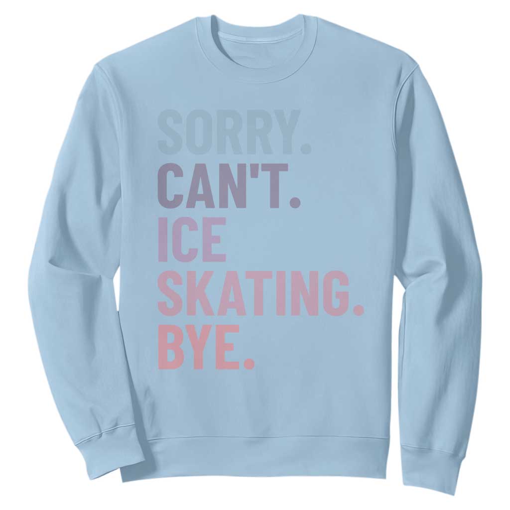 Sorry Cant Ice Skating Bye Sweatshirt Funny Ice Skating Lovers TS11 Light Blue Print Your Wear