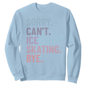 Sorry Cant Ice Skating Bye Sweatshirt Funny Ice Skating Lovers TS11 Light Blue Print Your Wear
