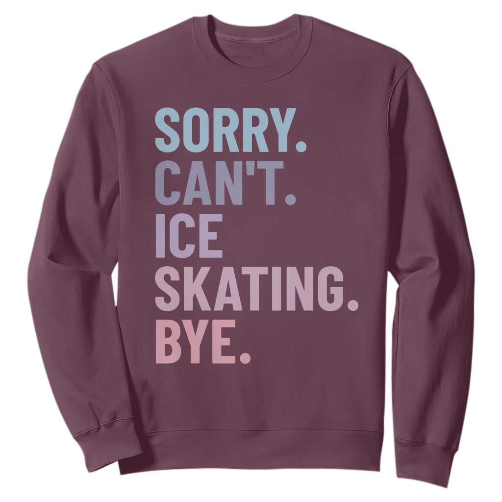 Sorry Cant Ice Skating Bye Sweatshirt Funny Ice Skating Lovers TS11 Maroon Print Your Wear