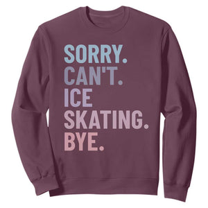 Sorry Cant Ice Skating Bye Sweatshirt Funny Ice Skating Lovers TS11 Maroon Print Your Wear