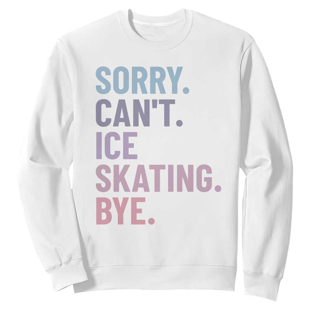 Sorry Cant Ice Skating Bye Sweatshirt Funny Ice Skating Lovers TS11 White Print Your Wear