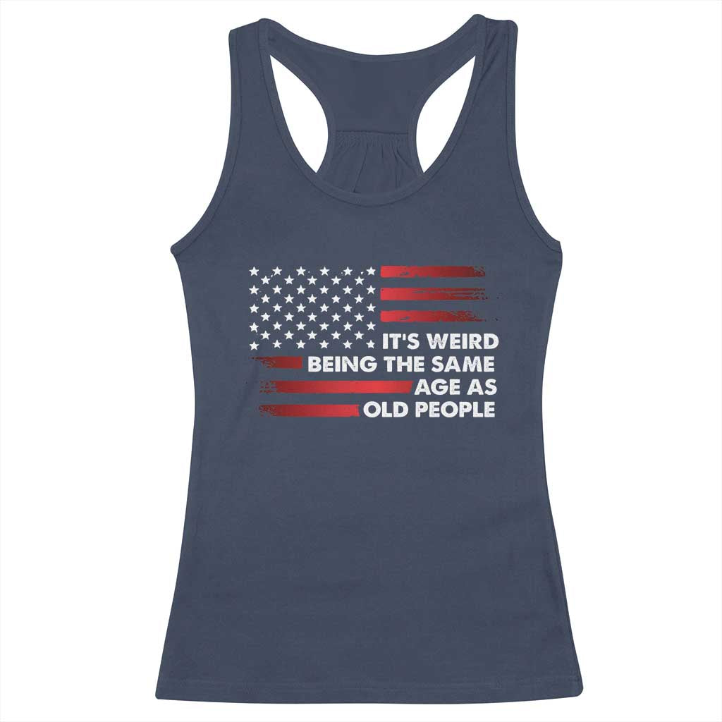 Funny It's Weird Being The Same Age As Old People Racerback Tank Top Vintage American Flag TS11 Navy Print Your Wear