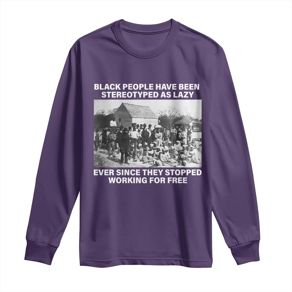 Black People Have Been Stereotyped As Lazy Ever Since They Stopped Working For Free Long Sleeve Shirt TS11 Purple Print Your Wear