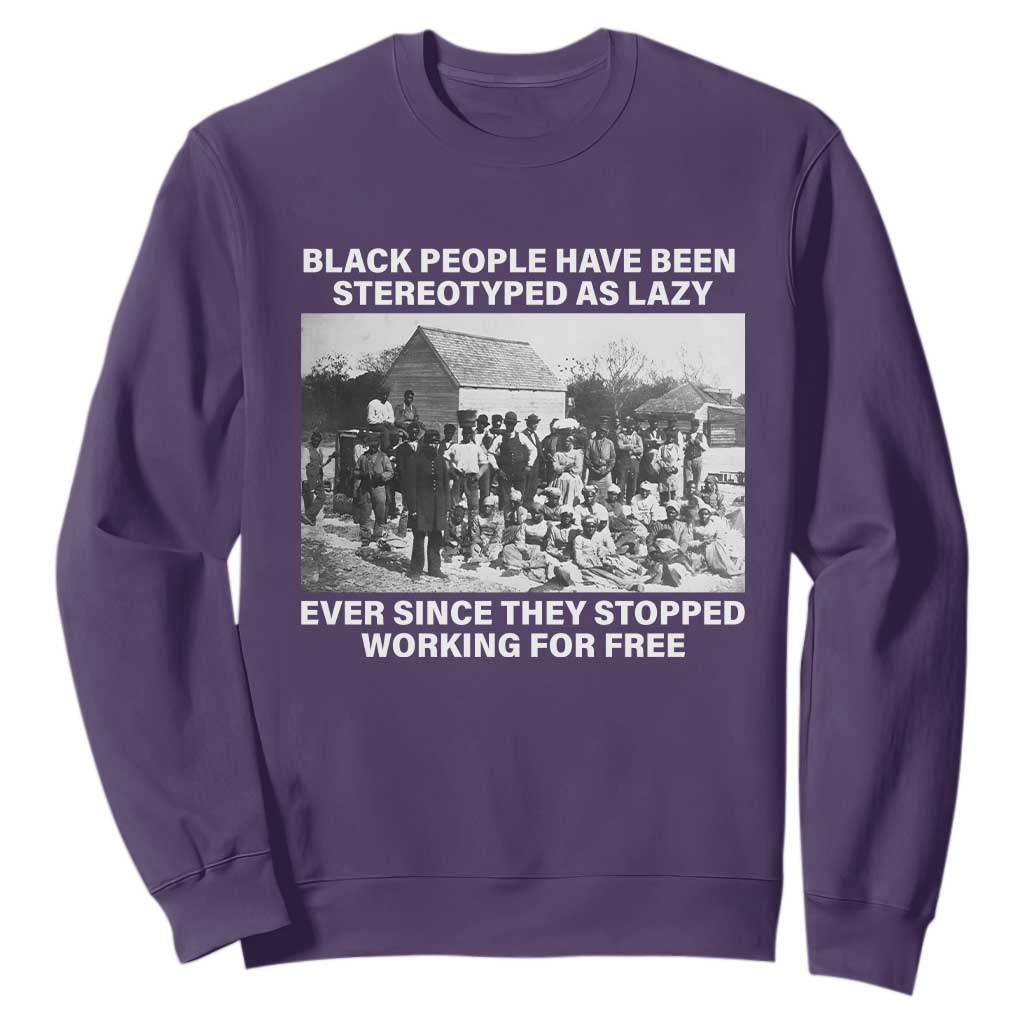 Black People Have Been Stereotyped As Lazy Ever Since They Stopped Working For Free Sweatshirt TS11 Purple Print Your Wear