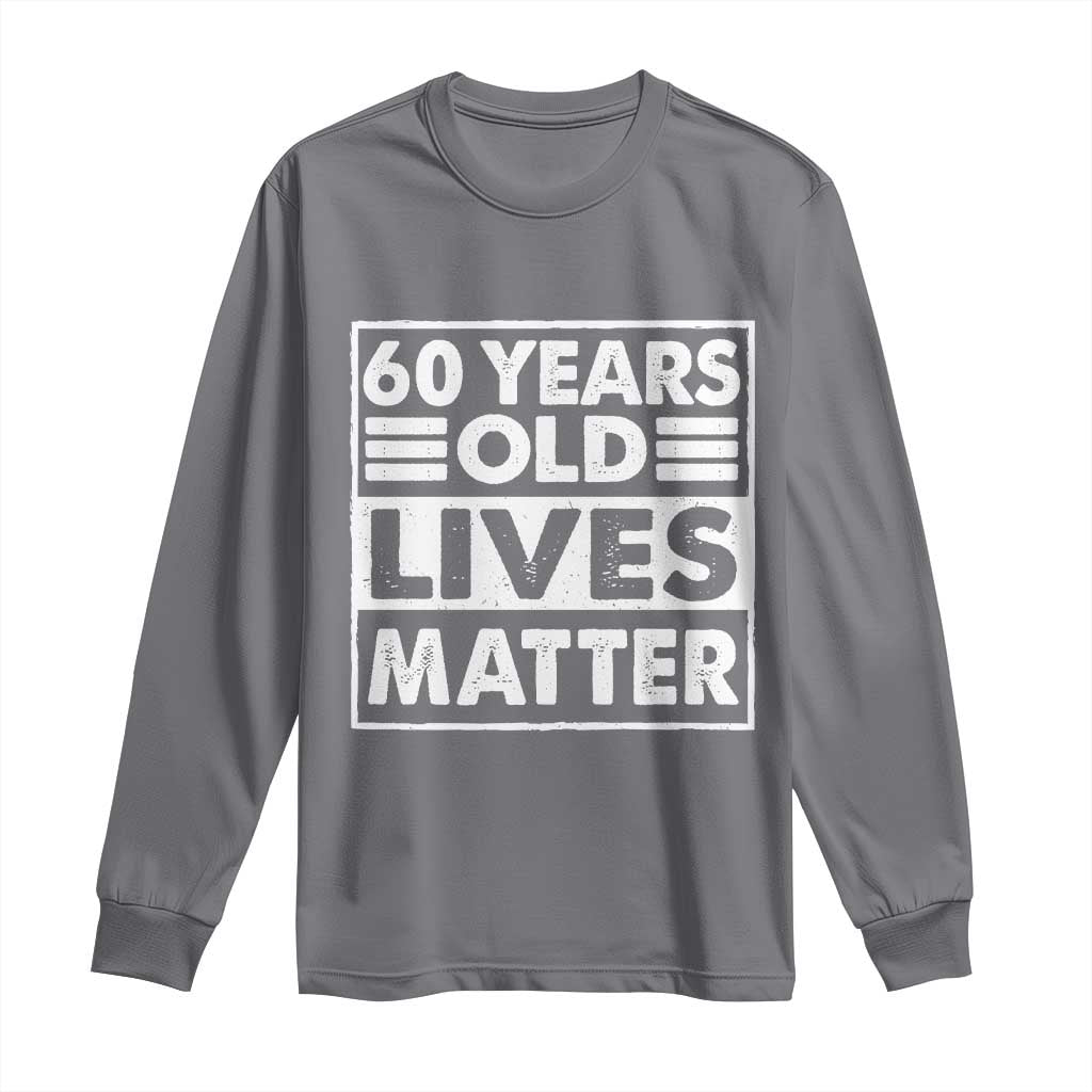 60th Birthday Long Sleeve Shirt 60 Years Old Lives Matter Elderly Senior TS11 Charcoal Print Your Wear