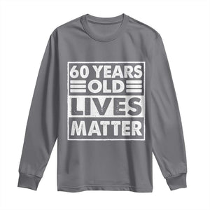 60th Birthday Long Sleeve Shirt 60 Years Old Lives Matter Elderly Senior TS11 Charcoal Print Your Wear