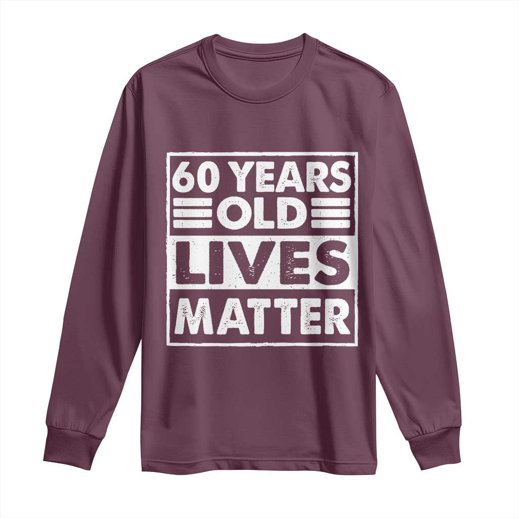 60th Birthday Long Sleeve Shirt 60 Years Old Lives Matter Elderly Senior TS11 Maroon Print Your Wear