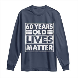 60th Birthday Long Sleeve Shirt 60 Years Old Lives Matter Elderly Senior TS11 Navy Print Your Wear